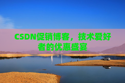 CSDN促销博客，技术爱好者的优惠盛宴